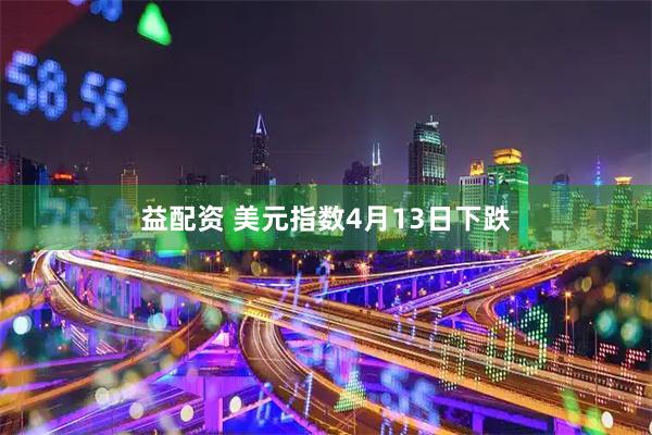 益配资 美元指数4月13日下跌