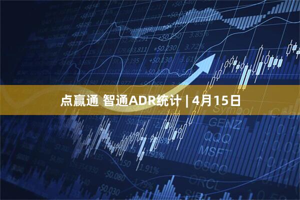 点赢通 智通ADR统计 | 4月15日