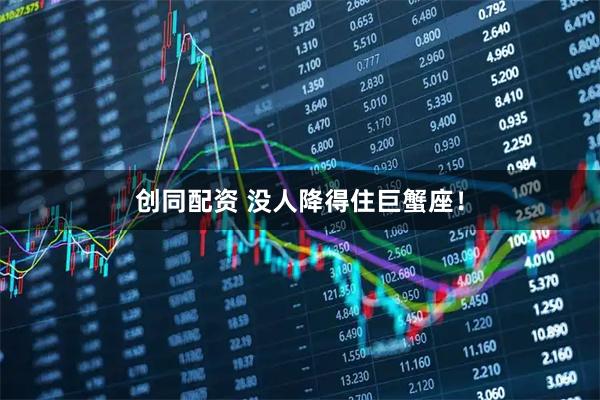 创同配资 没人降得住巨蟹座！