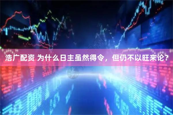 浩广配资 为什么日主虽然得令，但仍不以旺来论？